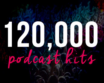 PODCAST RECORDS OVER 120,000 VISITS